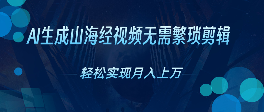 （10615期）AI自动生成山海经奇幻视频，轻松月入过万，红利期抓紧-富爸爸项目圈