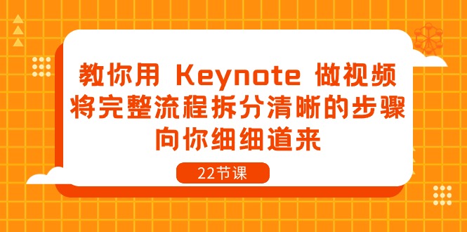 （10610期）教你用 Keynote 做视频，将完整流程拆分清晰的步骤，向你细细道来-22节课-富爸爸项目圈
