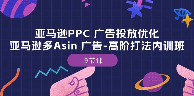 （10604期）亚马逊PPC 广告投放优化：亚马逊多Asin 广告-高阶打法内训班-9节课-富爸爸项目圈
