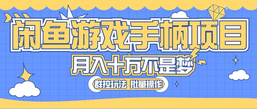 （10600期）闲鱼游戏手柄项目，轻松月入过万 最真实的好项目-富爸爸项目圈