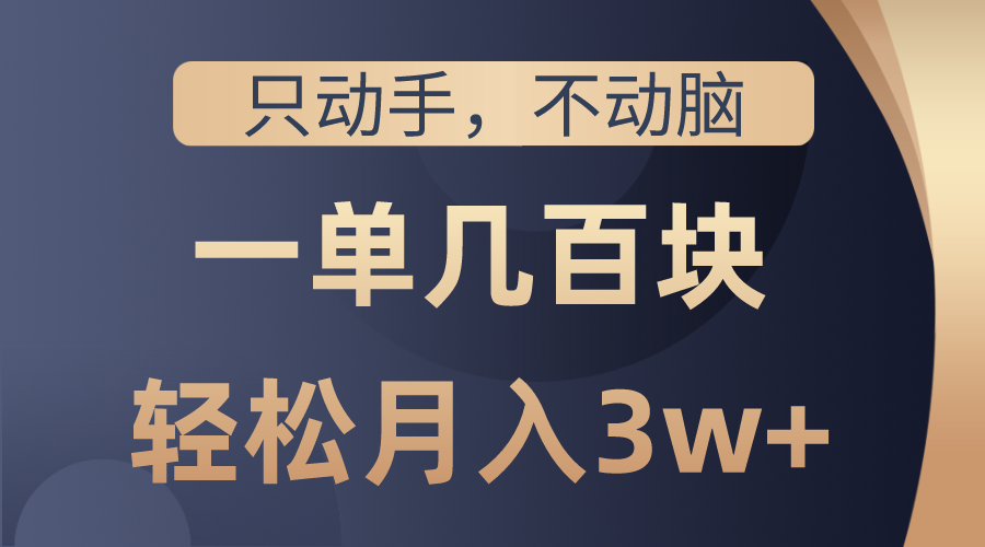 （10561期）只动手不动脑，一单几百块，轻松月入3w+，看完就能直接操作，详细教程-富爸爸项目圈