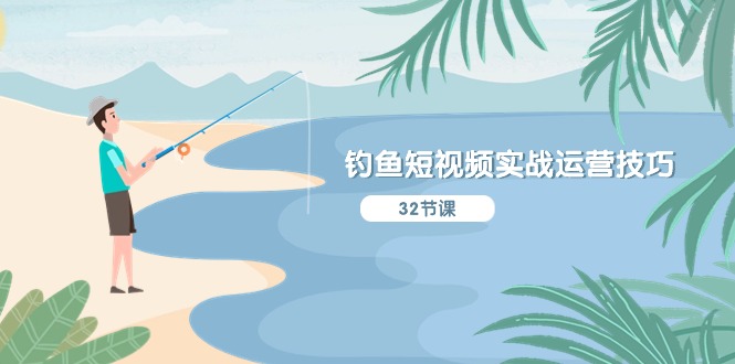 （10980期）钓鱼短视频实战运营技巧，系统性讲解定位ip策划  能听懂，能落地，能实操-富爸爸项目圈