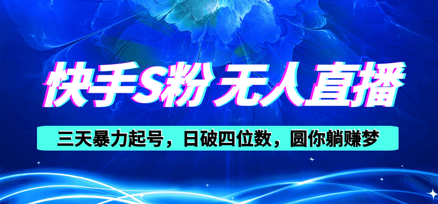 （10694期）快手S粉无人直播教程，零粉三天暴力起号，日破四位数，小白可入-富爸爸项目圈