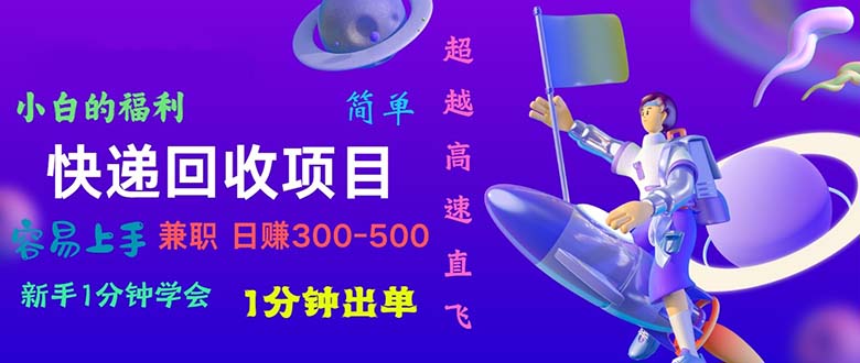 （10973期）快递回收项目，小白一分钟学会，一分钟出单，可长期干，日赚300~800-富爸爸项目圈