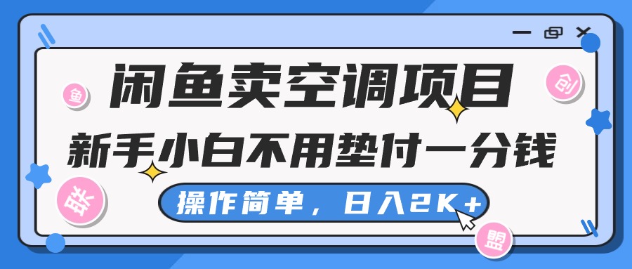 （10961期）闲鱼卖空调项目，新手小白一分钱都不用垫付，操作极其简单，日入2K+-富爸爸项目圈