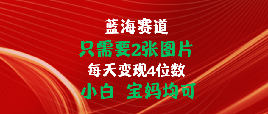 （11047期）只需要2张图片 每天变现4位数 小白 宝妈均可-富爸爸项目圈