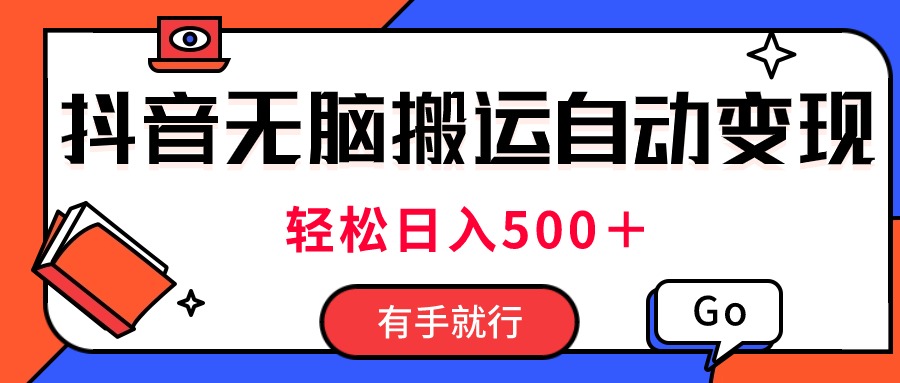 （11039期）最新抖音视频搬运自动变现，日入500＋！每天两小时，有手就行-富爸爸项目圈