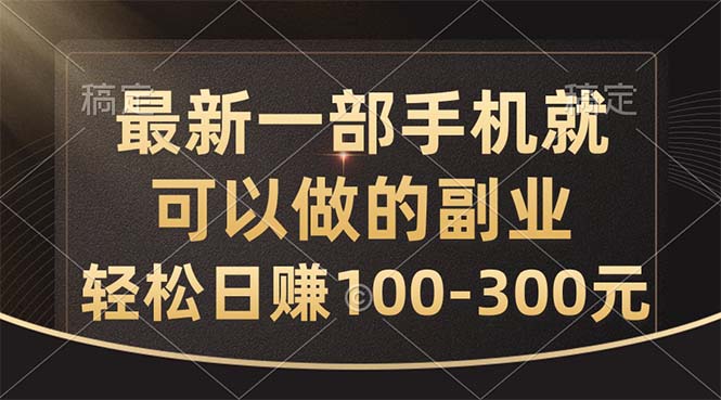 （10926期）最新一部手机就可以做的副业，轻松日赚100-300元-富爸爸项目圈