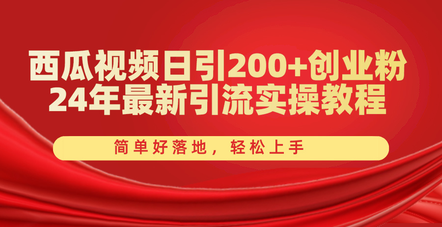 （10923期）西瓜视频日引200+创业粉，24年最新引流实操教程，简单好落地，轻松上手-富爸爸项目圈