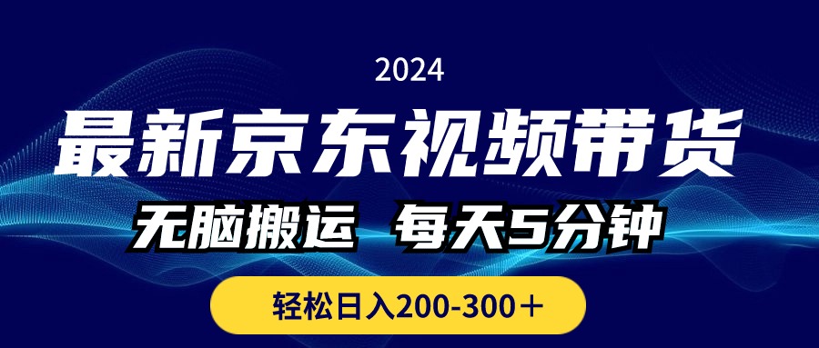 （10900期）最新京东视频带货，无脑搬运，每天5分钟 ， 轻松日入200-300＋-富爸爸项目圈