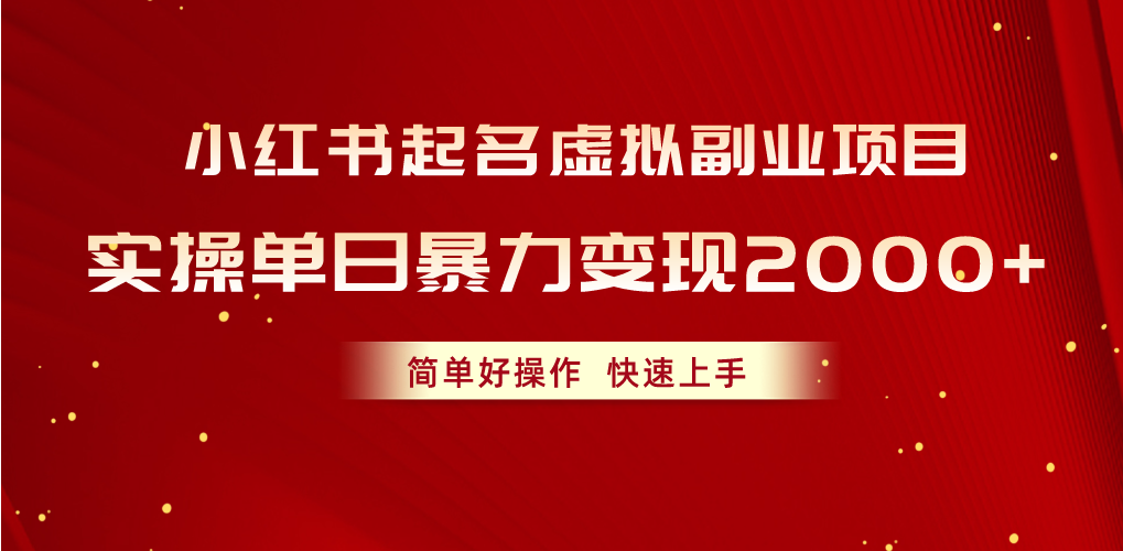 （10856期）小红书起名虚拟副业项目，实操单日暴力变现2000+，简单好操作，快速上手-富爸爸项目圈