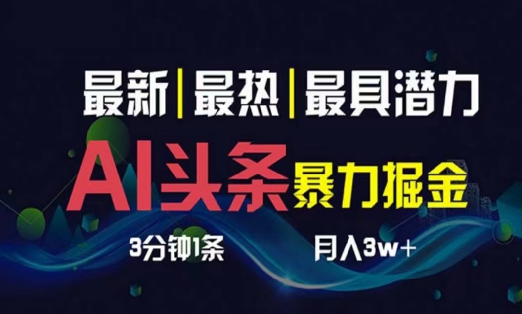 （10855期）AI撸头条3天必起号，超简单3分钟1条，一键多渠道分发，复制粘贴月入1W+-富爸爸项目圈