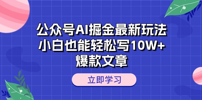 （10878期）公众号AI掘金最新玩法，小白也能轻松写10W+爆款文章-富爸爸项目圈
