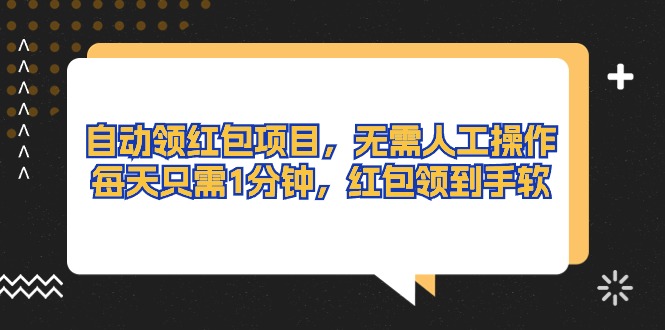 （10875期）自动领红包项目，无需人工操作，每天只需1分钟，红包领到手软-富爸爸项目圈