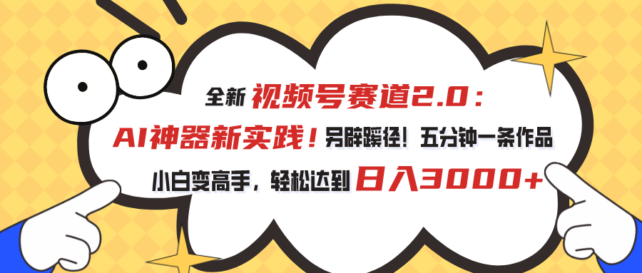 （10866期）视频号赛道2.0：AI神器新实践！另辟蹊径！五分钟一条作品，小白变高手…-富爸爸项目圈