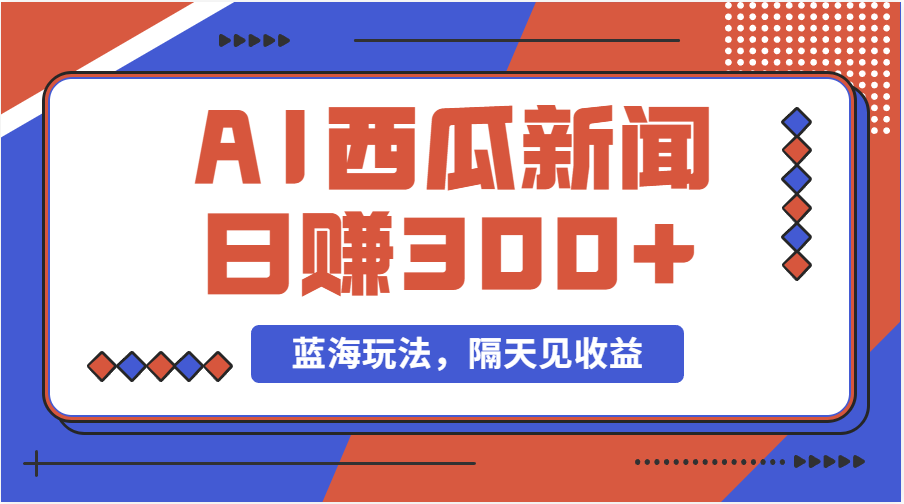 （11251期）蓝海最新玩法西瓜视频原创搞笑新闻当天有收益单号日赚300+项目-富爸爸项目圈