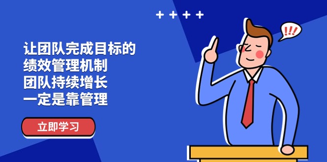 （11325期）让团队-完成目标的 绩效管理机制，团队持续增长，一定是靠管理-富爸爸项目圈