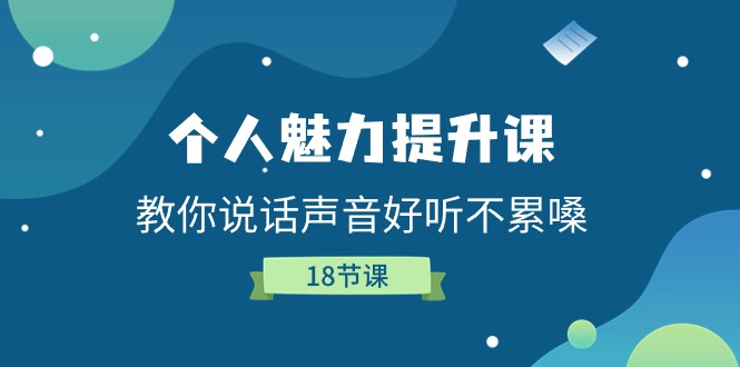 （11237期）个人魅力-提升课，教你说话声音好听不累嗓（18节课）-富爸爸项目圈