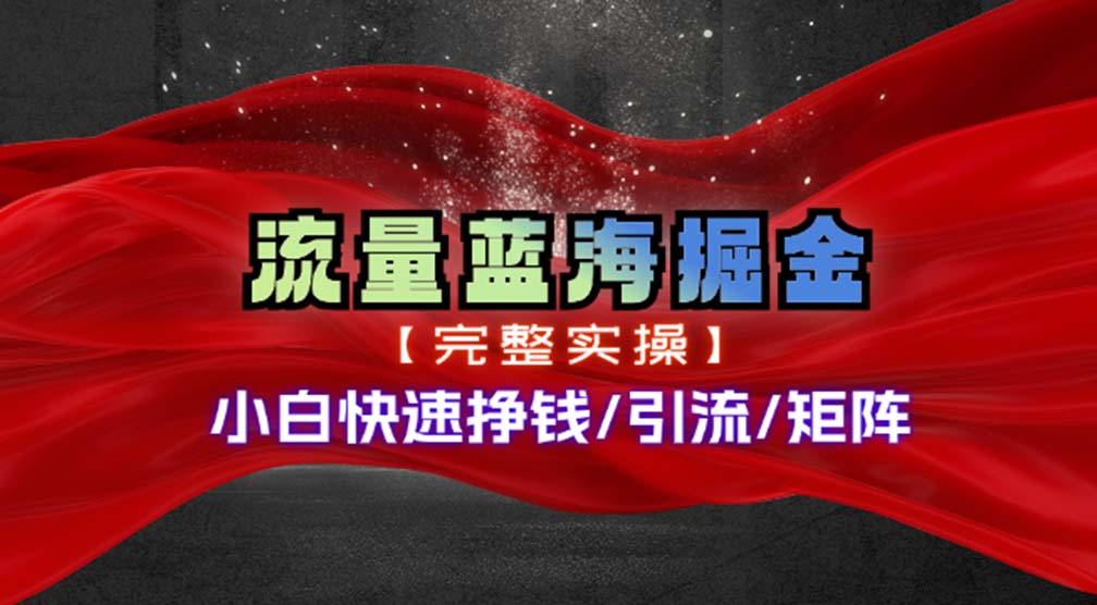 （11302期）热门赛道掘金_小白快速入局挣钱，可矩阵【完整实操】-富爸爸项目圈