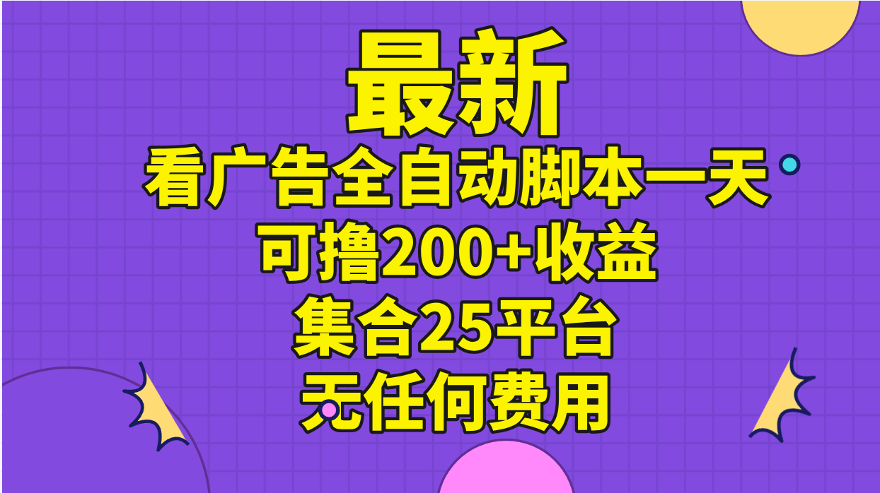 （11301期）最新看广告全自动脚本一天可撸200+收益 。集合25平台 ，无任何费用-富爸爸项目圈