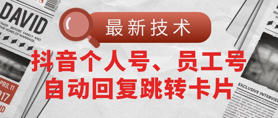（11202期）【最新技术】抖音个人号、员工号自动回复跳转卡片-富爸爸项目圈