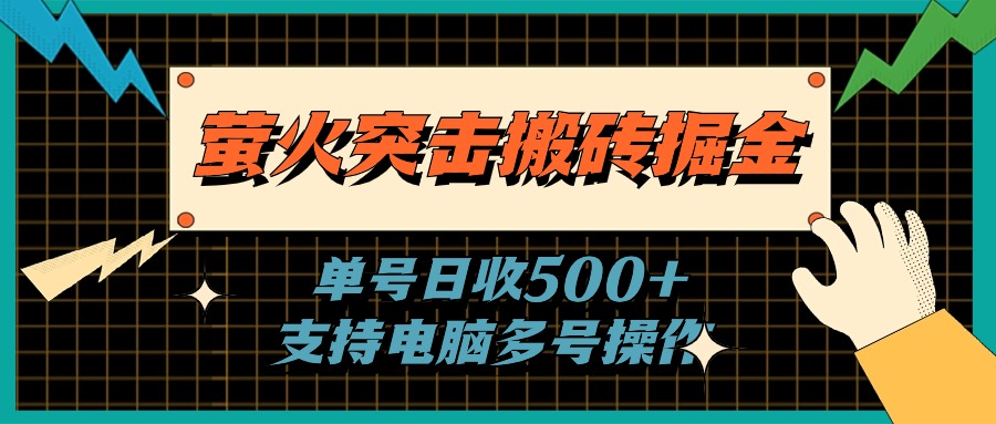（11170期）萤火突击搬砖掘金，单日500+，支持电脑批量操作-富爸爸项目圈