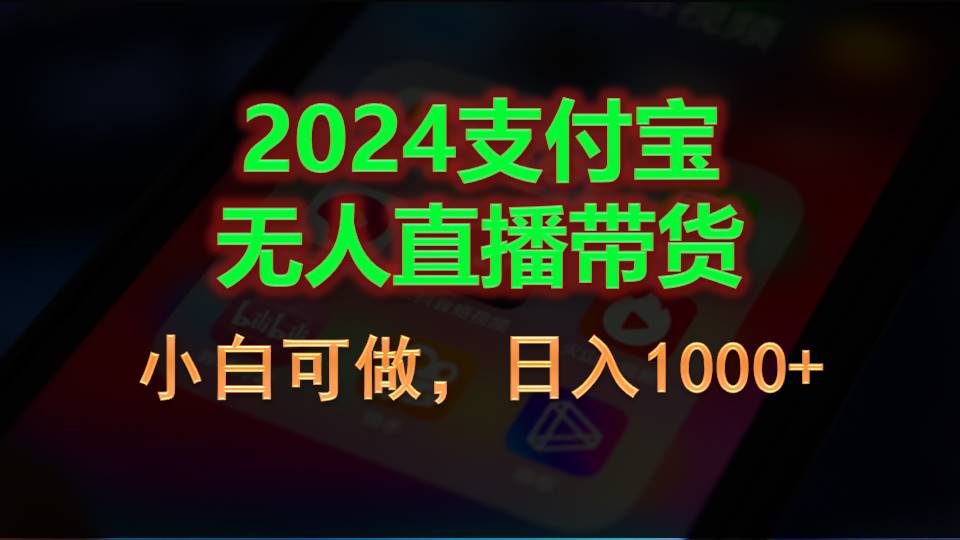 （11096期）2024支付宝无人直播带货，小白可做，日入1000+-富爸爸项目圈