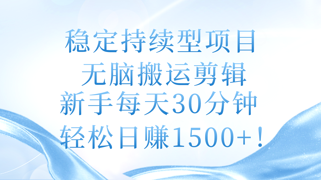 （11094期）稳定持续型项目，无脑搬运剪辑，新手每天30分钟，轻松日赚1500+！-富爸爸项目圈