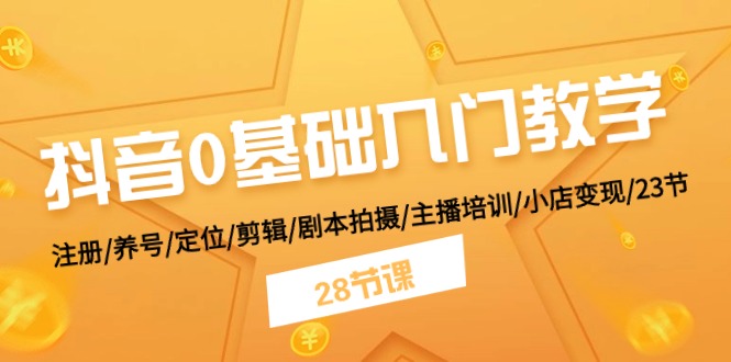 （11088期）抖音0基础入门教学 注册/养号/定位/剪辑/剧本拍摄/主播培训/小店变现/28节-富爸爸项目圈