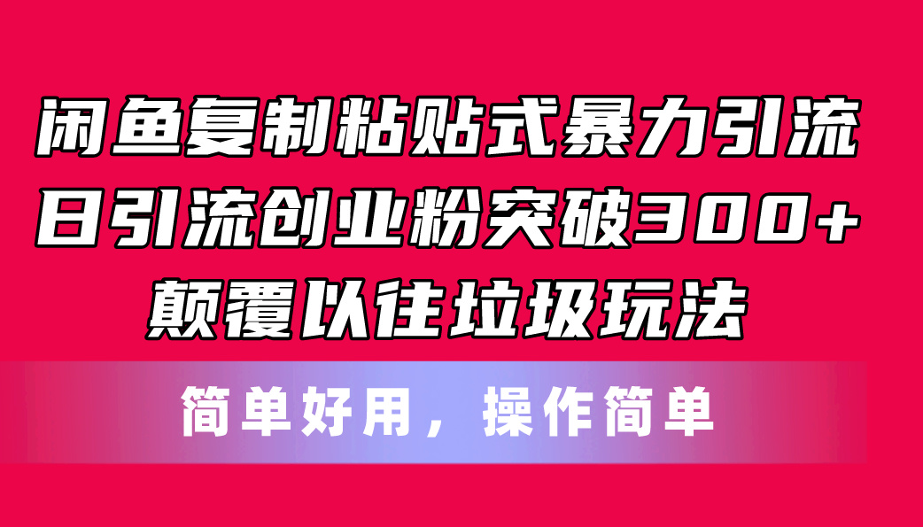 （11119期）闲鱼复制粘贴式暴力引流，日引流突破300+，颠覆以往垃圾玩法，简单好用-富爸爸项目圈