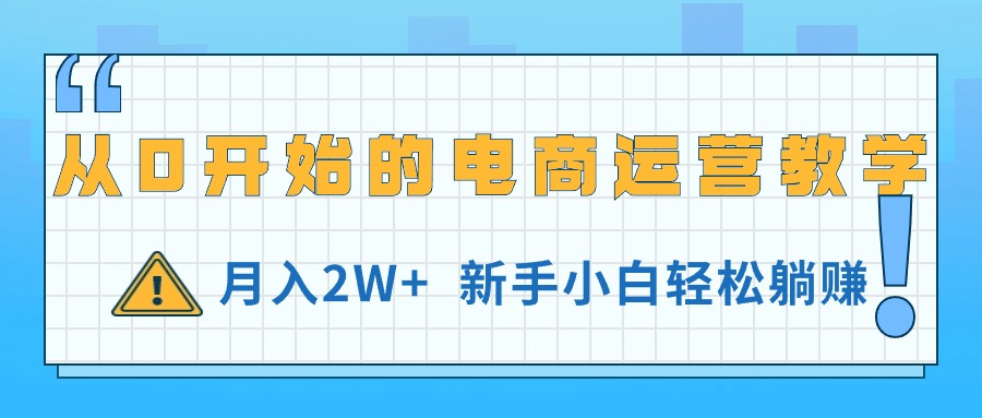 （11081期）从0开始的电商运营教学，月入2W+，新手小白轻松躺赚-富爸爸项目圈
