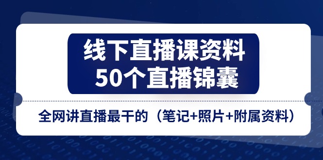 线下直播课资料、50个直播锦囊，全网讲直播最干的（笔记+照片+附属资料）-富爸爸项目圈
