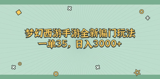 （11338期）梦幻西游手游全新偏门玩法，一单35，日入3000+-富爸爸项目圈