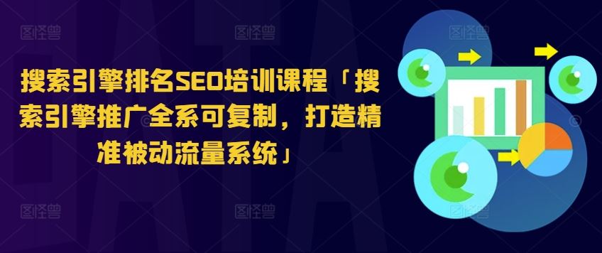 搜索引擎排名SEO培训课程「搜索引擎推广全系可复制，打造精准被动流量系统」-富爸爸项目圈