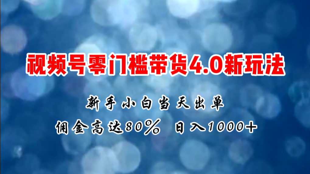 （11358期）微信视频号零门槛带货4.0新玩法，新手小白当天见收益，日入1000+-富爸爸项目圈