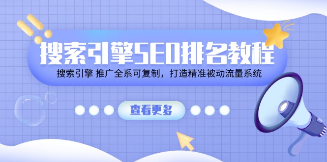 搜索引擎SEO排名教程「搜索引擎 推广全系可复制，打造精准被动流量系统」-富爸爸项目圈