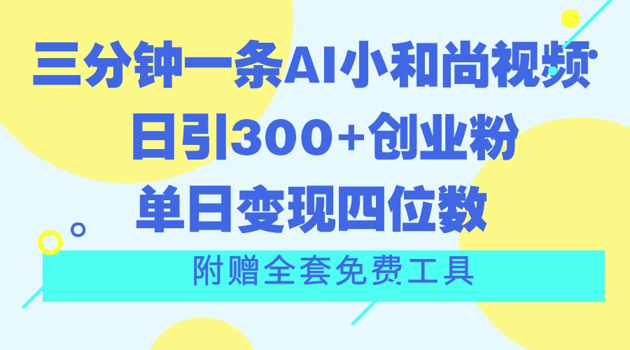 三分钟一条AI小和尚视频 ，日引300+创业粉。单日变现四位数 ，附赠全套免费工具-富爸爸项目圈