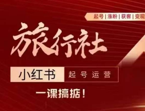 旅行社小红书起号运营，深入浅出为大家讲解旅行社在小红书如何起号、涨粉、引流、变现-富爸爸项目圈