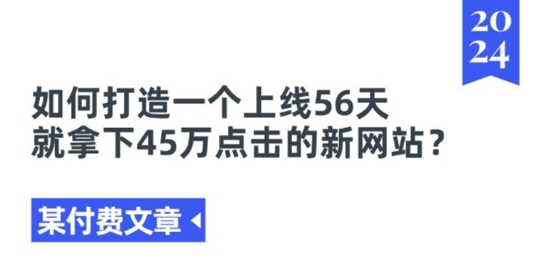 某付费文章《如何打造一个上线56天就拿下45万点击的新网站?》-富爸爸项目圈
