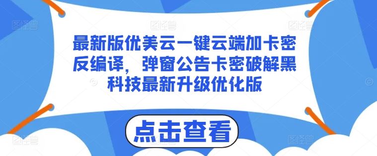 最新版优美云一键云端加卡密反编译，弹窗公告卡密破解黑科技最新升级优化版【揭秘】-富爸爸项目圈