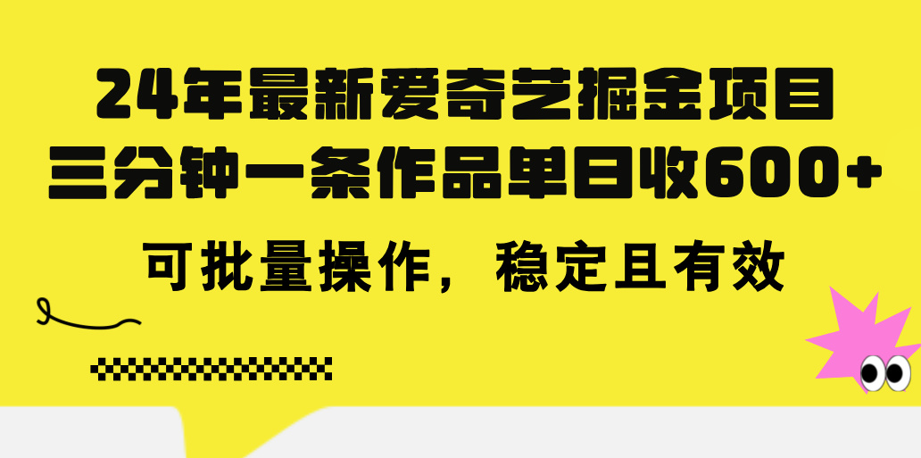 （11423期）24年 最新爱奇艺掘金项目，三分钟一条作品单日收600+，可批量操作，稳…-富爸爸项目圈
