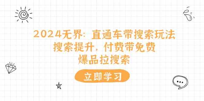 2024无界直通车带搜索玩法，搜索提升，付费带免费，爆品拉搜索-富爸爸项目圈