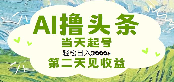 （11426期）AI撸头条，轻松日入3000+无脑操作，当天起号，第二天见收益-富爸爸项目圈
