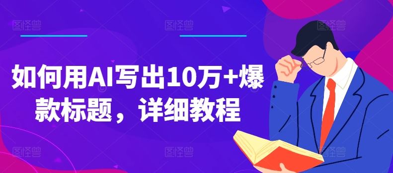 如何用AI写出10万+爆款标题，详细教程【揭秘】-富爸爸项目圈