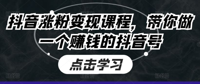 抖音涨粉变现课程，带你做一个赚钱的抖音号-富爸爸项目圈