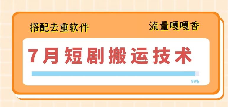 7月最新短剧搬运技术，搭配去重软件操作-富爸爸项目圈