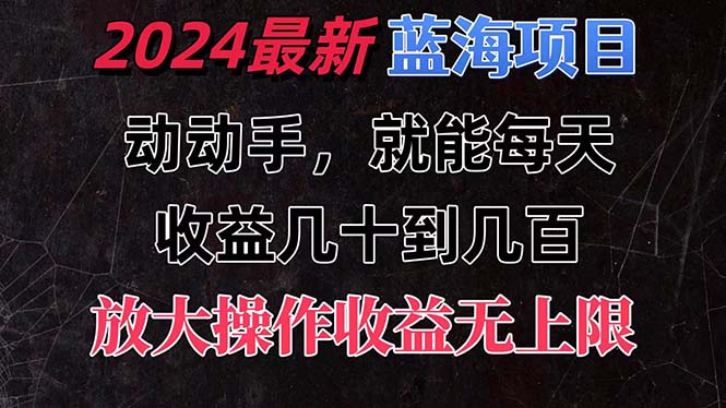 （11470期）有手就行的2024全新蓝海项目，每天1小时收益几十到几百，可放大操作收…-富爸爸项目圈