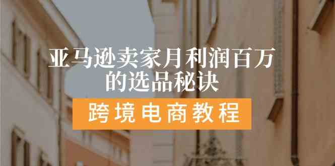 亚马逊卖家月利润百万的选品秘诀: 抓重点/高利润/大方向/大类目/选品易-富爸爸项目圈