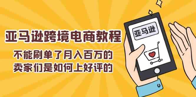 不能s单了月入百万的卖家们是如何上好评的，亚马逊跨境电商教程-富爸爸项目圈