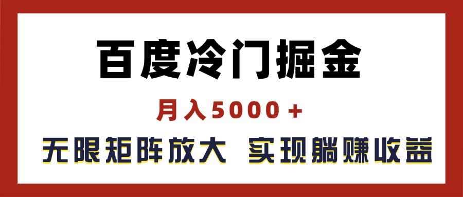 （11473期）百度冷门掘金，月入5000＋，无限矩阵放大，实现管道躺赚收益-富爸爸项目圈